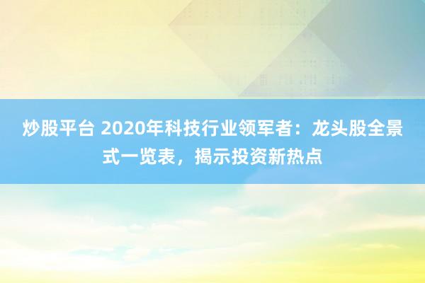 炒股平台 2020年科技行业领军者：龙头股全景式一览表，揭示投资新热点